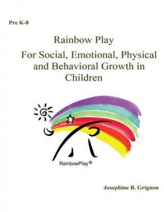 Knjiga Rainbow Play: For Social, Emotional, Physical and Behavioral Growth in Childre MS Josephine Bucciarelli Grignon