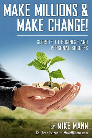 Carte Make Millions and Make Change!: Secrets to Business and Personal Success Mike Mann