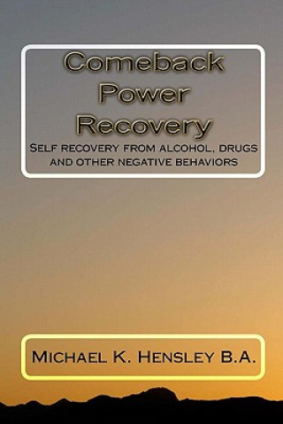 Carte Comeback Power Recovery: Self recovery from alcohol, drugs and other negative behaviors Michael K Hensley