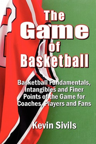 Carte The Game of Basketball: Basketball Fundamentals, Intangibles and Finer Points of the Game for Coaches, Players and Fans Kevin Sivils