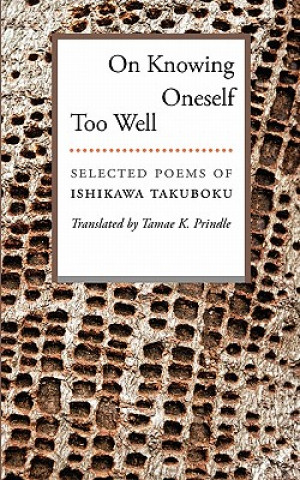 Kniha On Knowing Oneself Too Well: Selected Poems of Ishikawa Takuboku Ishikawa Takuboku