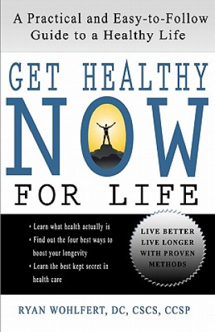 Könyv Get Healthy Now for Life: A Practical and Easy-to-Follow Guide to a Healthy Life Dr Ryan L Wohlfert DC