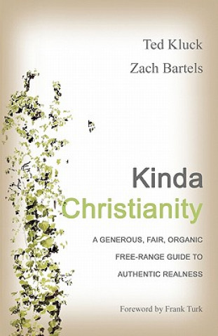 Książka Kinda Christianity: A Generous, Fair, Organic, Free-Range Guide to Authentic Realness Ted Kluck