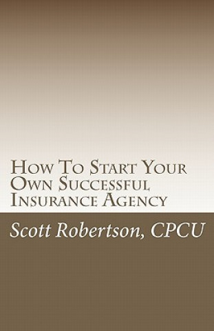 Livre How To Start Your Own Successful Insurance Agency Scott Robertson Cpcu