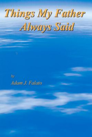 Livre Things My Father Always Said: Things My Father Said Adam John Falato