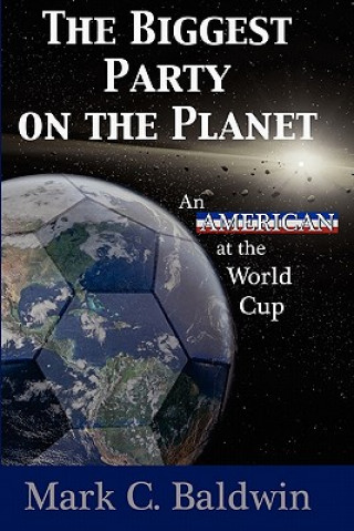 Carte The Biggest Party on the Planet: An American at the World Cup Mark C Baldwin