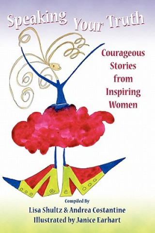 Carte Speaking Your Truth: Courageous Stories from Inspiring Women Lisa J Shultz