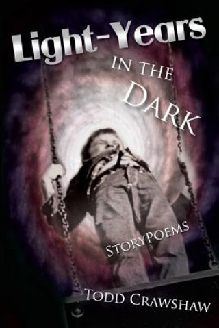 Knjiga Light-Years In The Dark: StoryPoems Todd Crawshaw