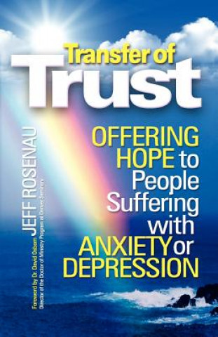 Carte Transfer of Trust: Offering Hope to People Suffering with Anxiety or Depression Jeff Rosenau