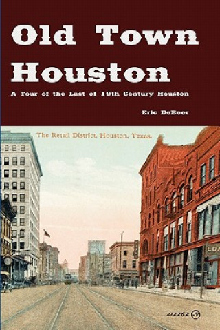 Kniha Old Town Houston: A Tour of the Last of 19th Century Houston Eric Debeer