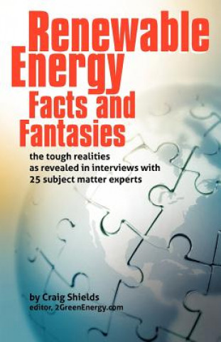 Książka Renewable Energy - Facts and Fantasies: The Tough Realities as Revealed in Interviews with 25 Subject Matter Experts Craig Shields