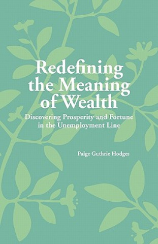 Książka Redefining the Meaning of Wealth: Discovering Prosperity and Fortune in the Unemployment Line Paige Guthrie Hodges