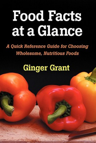 Carte Food Facts At A Glance: A Quick Reference Guide for Choosing Wholesome, Nutritious Foods Ginger Grant