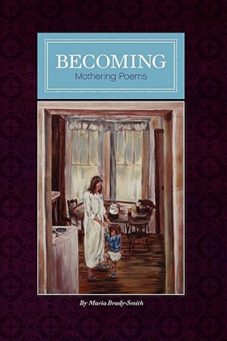 Książka Becoming: Mother Poems by Maria Brady-Smith Maria Brady-Smith