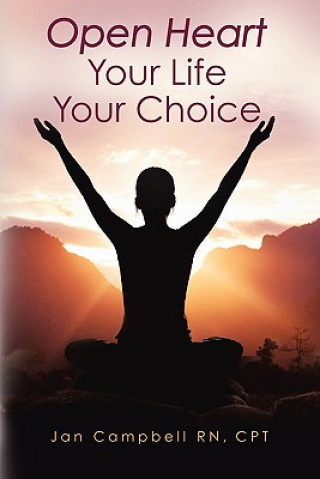 Kniha Open Heart: Your Life Your Choice Jan Campbell Rn Cpt