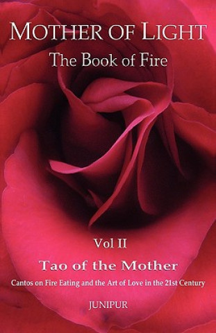 Buch Mother of Light: The Book of Fire Vol 2: Tao of the Mother: Cantos on Fire Eating and the Art of Love in the 21st Century Junipur