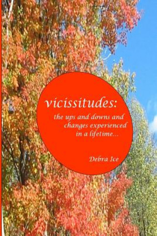 Knjiga vicissitudes: the ups and downs and changes experienced in a lifetime Debra L Ice
