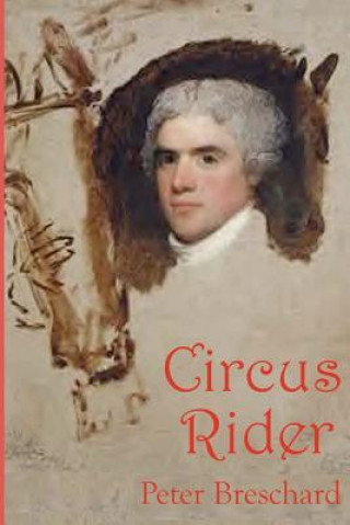 Könyv Circus Rider: A Novel History of the First American Circus Peter Breschard