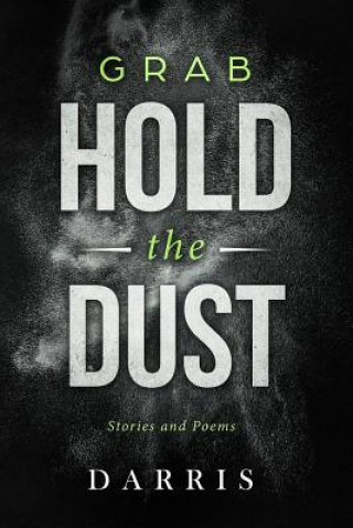 Carte Grab Hold the Dust: Stories and Poems Darris