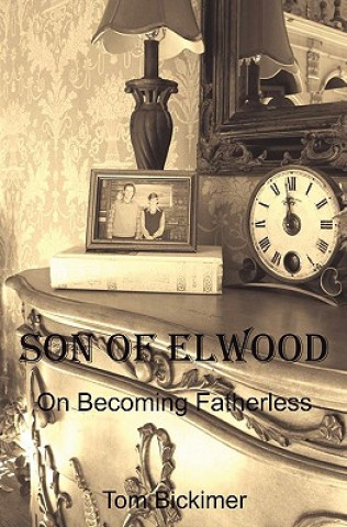 Kniha Son of Elwood: On Becoming Fatherless Tom Bickimer