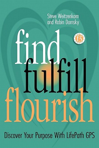 Kniha Find Fulfill Flourish: Discover Your Purpose With LifePath GPS Steve Weitzenkorn