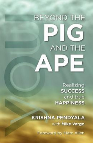 Knjiga Beyond the PIG and the APE: Realizing SUCCESS and true HAPPINESS Krishna Pendyala