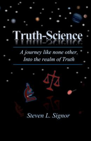 Kniha Truth-Science: A journey like none other, Into the realm of Truth Steven L Signor