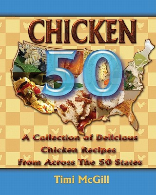 Kniha Chicken 50: A Collection of Delicious Chicken Recipes From Across The 50 States Timi McGill