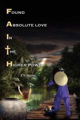 Könyv Faith: Found Absolute Love In The Higher Power T N Norris
