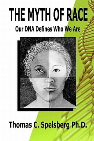 Kniha The Myth of Race: Our DNA Defines Who We Are Thomas C Spelsberg Ph D