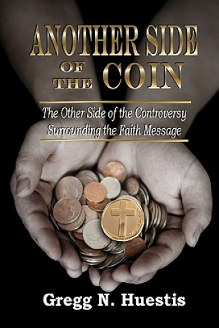 Kniha Another Side of the Coin: The Other Side of the Controversy Surrounding the Faith Message Gregg N Huestis