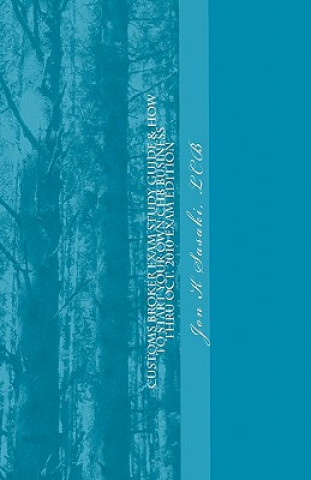 Kniha Customs Broker Exam Study Guide & How to Start Your Own CHB Business: Thru Oct. 2010 Exam Edition Jon K Sasaki Lcb