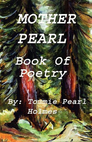 Książka Mother Pearl Book of Poetry: Poetry of spiritual love Mrs Tommie Pearl Holmes