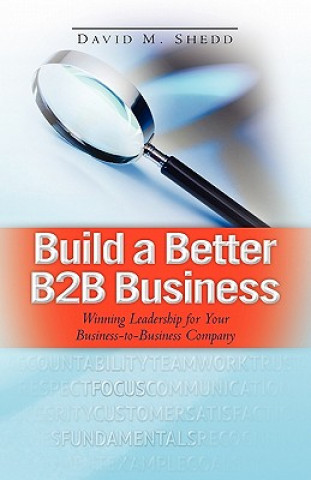 Книга Build a Better B2B Business: Winning Leadership for Your Business - to - Business Company David M Shedd