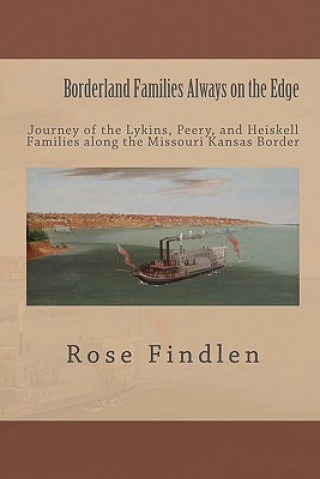 Kniha Borderland Families Always on the Edge: Journey of the Lykins, Peery, and Heiskell Families along the Missouri Kansas Border Rose Ann Findlen