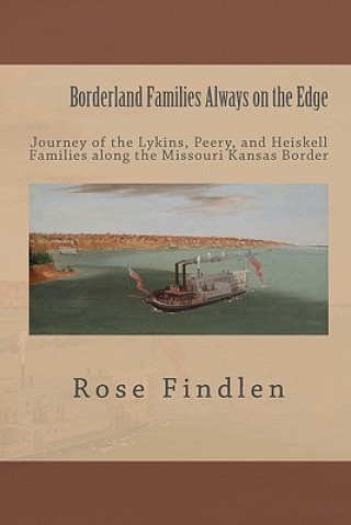 Buch Borderland Families Always on the Edge: Journey of the Lykins, Peery, and Heiskell Families along the Missouri Kansas Border Rose Ann Findlen