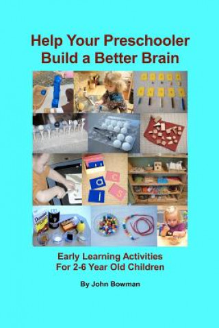 Kniha Help Your Preschooler Build a Better Brain: Early Learning Activities for 2-6 Year Old Children John Bowman
