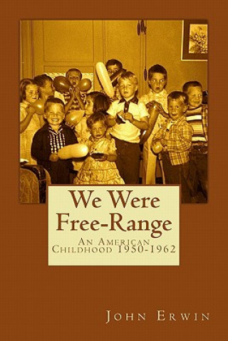 Carte We Were Free-Range: An American Childhood 1950-1962 John Erwin