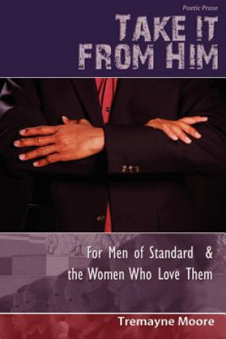 Kniha Take It From Him: For Men of Standard & The Women Who Love Them Tremayne Moore