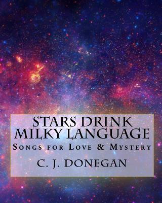 Книга Stars Drink Milky Language: Songs for Infinite Love & Eternal Mystery MR C J Donegan