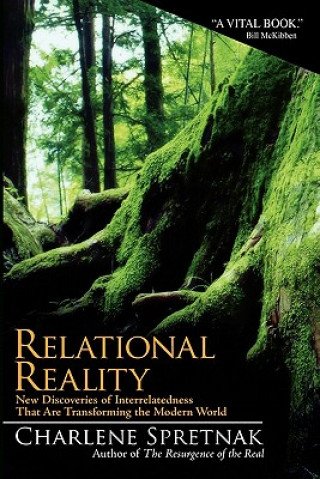 Kniha Relational Reality: New Discoveries of Interrelatedness That Are Transforming the Modern World Charlene Spretnak