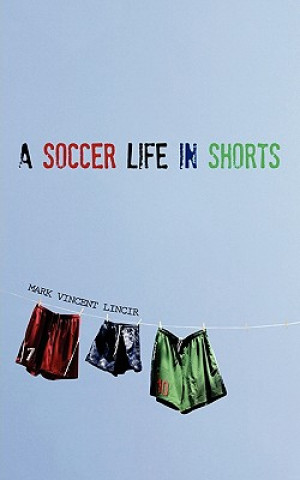 Knjiga A Soccer Life in Shorts Mark Vincent Lincir