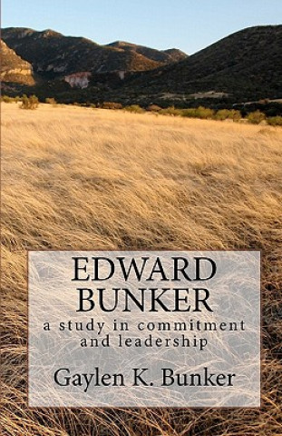Kniha Edward Bunker: A study in committment and leadership Gaylen K Bunker