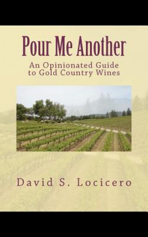 Kniha Pour Me Another: An Opinionated Guide to Gold Country Wines 2011 David S Locicero