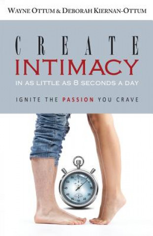 Buch Create Intimacy... in as little as 8 seconds a day!: Ignite the Passion You Crave Wayne Ottum