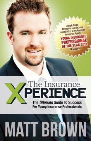 Kniha The Insurance Xperience: The Ultimate Guide To Success For Young Insurance Professionals Matt Brown