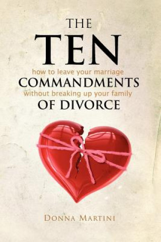 Könyv The Ten Commandments of Divorce: How to leave your marriage without breaking up your family Donna Martini