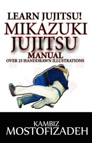 Βιβλίο Mikazuki Jujitsu Manual: Learn Jujitsu Kambiz Mostofizadeh