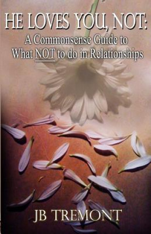 Kniha He Loves You, Not: A Commonsense Guide to What NOT to do in Relationships Jb Tremont