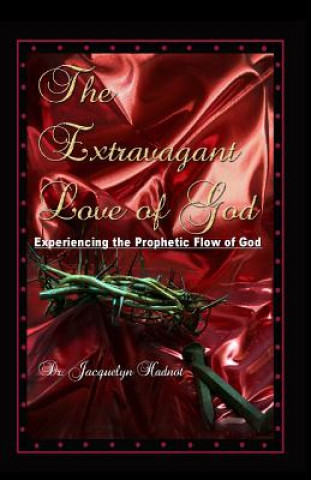 Kniha The Extravagant Love of God: Experiencing the Prophetic Flow of God Jacquelyn Brown-Hadnot